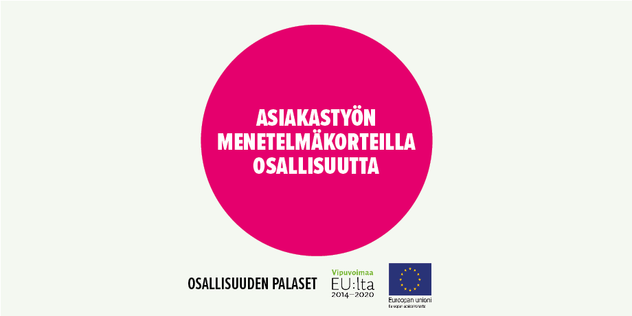 Asiakastyön menetelmäkorteilla osallisuutta kuuluu kokonaisuuteen Osallisuuden palaset. Rahoittajana Euroopan sosiaalirahasto.