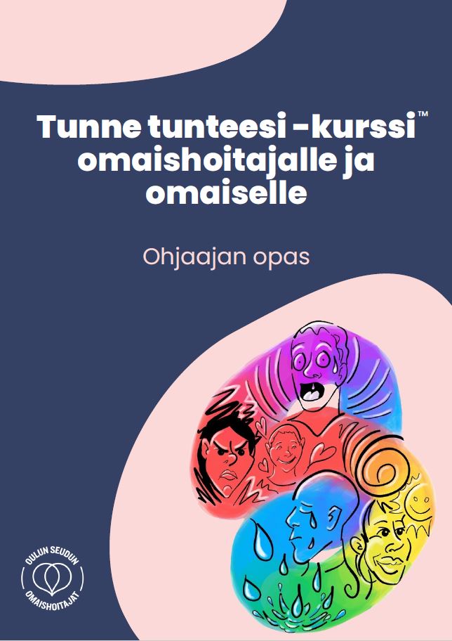 Kuvassa ylhäällä teksti: Tunne tunteesi -kurssi omaishoitajalle ja omaiselle. Ohjaajan opas. Oikeassa reunassa kurssin värikäs tunnuskuva sekä vasemmalla alhaalla Oulun seudun omaishoitajat ry:n logo.
