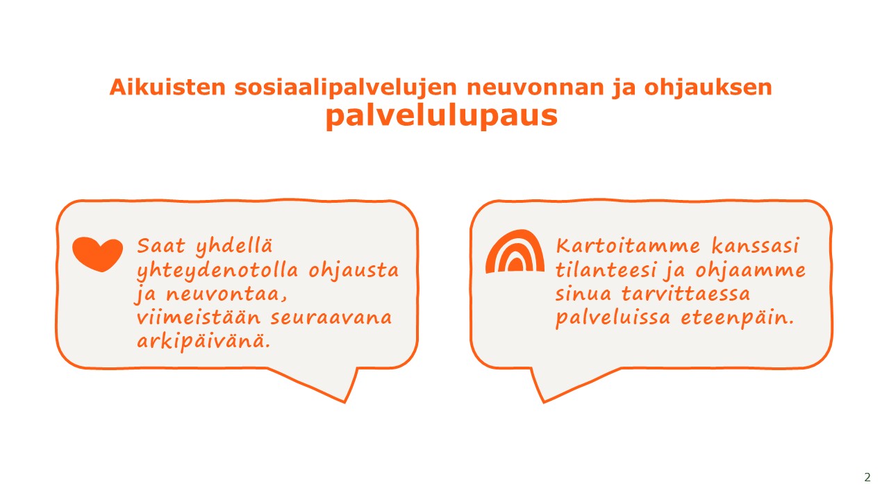 Palvelulupaus: Saat yhdellä yhteydenotolla ohjausta ja neuvontaa, viimeistään seuraavana arkipäivänä. Kartoitamme kanssasi tilanteesi ja ohjaamme sinut tarvittaessa palveluissa eteenpäin.