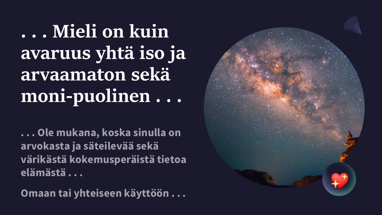 Ole mukana, koska sinulla on arvokasta ja säteilevää sekä värikästä kokemusperäistä tietoa elämästä . . . Omaan tai yhteiseen käyttöön . . .💝