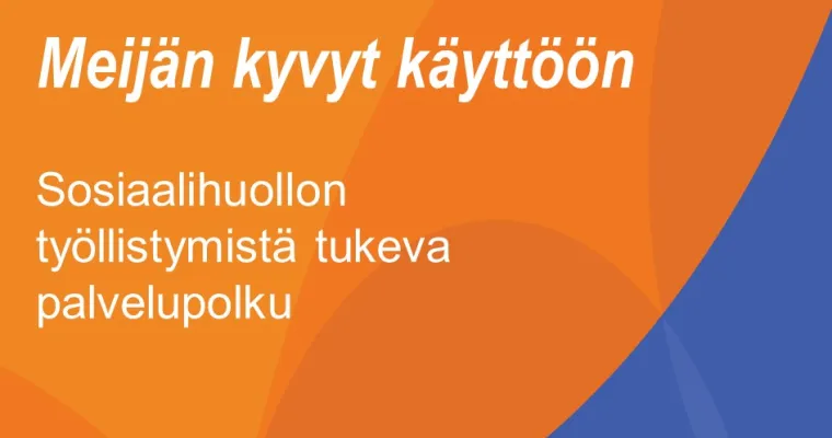 Sosiaalihuollon työllistymistä tukeva palvelupolku - Meijän kyvyt käyttöön -hanke