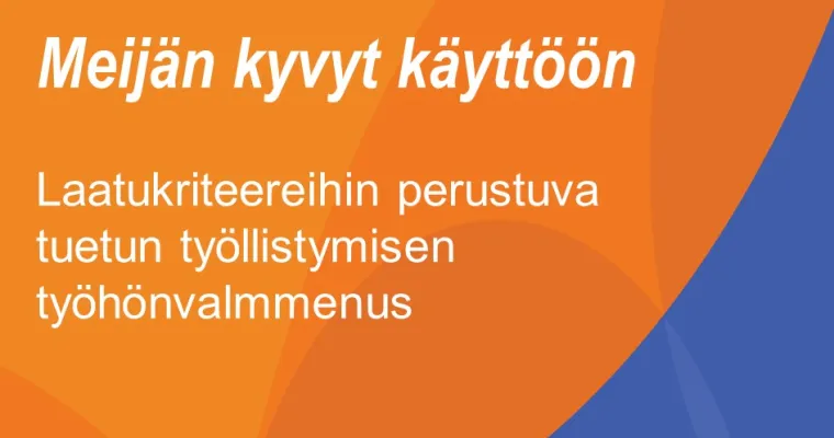 Laatukriteereihin perustuva tuetun työllistymisen työhönvalmennus - Meijän kyvyt käyttöön -hanke