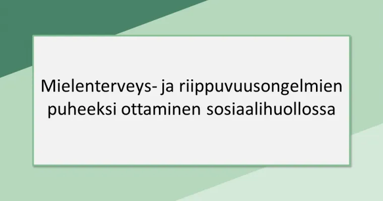 Mielenterveys- ja riippuvuusongelmien  puheeksi ottaminen sosiaalihuollossa