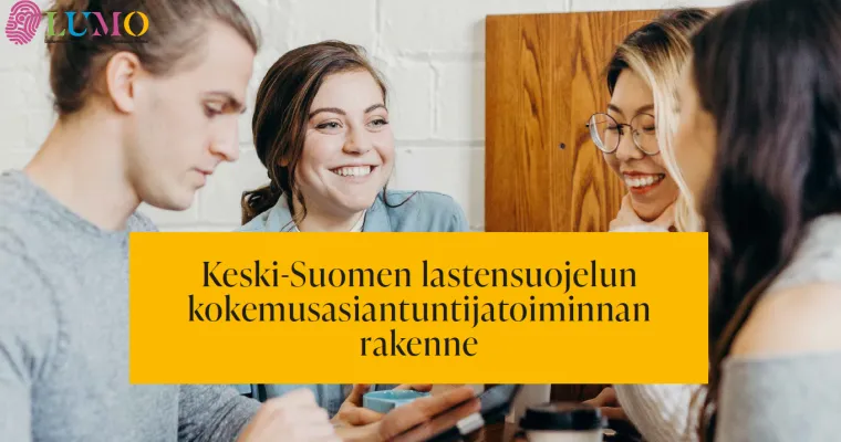 Lastensuojelun kokemusasiantuntijatoiminnan rakenne Keski-Suomen hyvinvointialueella