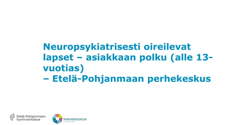 Neuropsykiatrisesti oireilevat lapset – asiakkaan polku (alle 13-vuotias) -Perhekeskus Etelä-Pohjanmaa