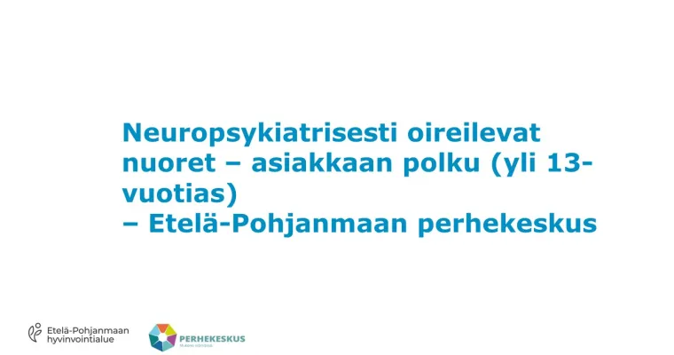 Neuropsykiatrisesti oireilevat nuoret – asiakkaan polku (yli 13-vuotias) - Perhekeskus Etelä-Pohjanmaa