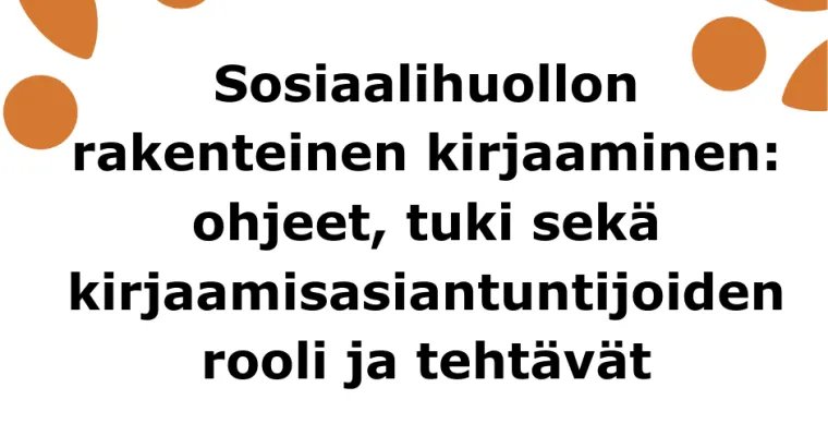 Sosiaalihuollon rakenteinen kirjaaminen: ohjeet, tuki sekä kirjaamisasiantuntijoiden rooli ja tehtävät