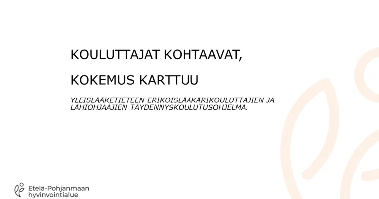 Kouluttajat kohtaavat, kokemus karttuu. Yleislääketieteen erikoislääkärikouluttajien ja lähiohjaajien täydennyskoulutus Etelä-Pohjanmaalla