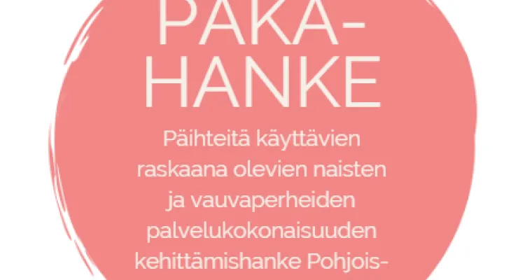 Päihteet raskaus- ja vauvaperheaikana – perheen palvelukokonaisuus Pohjois-Suomessa (PÄKÄ-hanke)