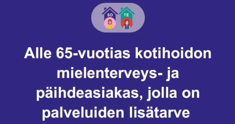 Alle 65 vuotiaiden kotihoidon ja mielenterveys- ja päihdepalvelujen yhteisasiakkaiden palvelutarpeen arvioinnin kehittäminen, Varha (RRP, P4, I1)