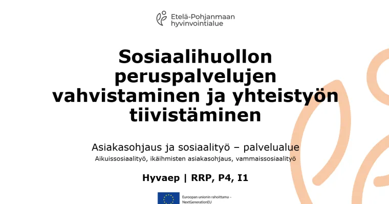 Sosiaalihuollon peruspalvelujen vahvistaminen ja yhteistyön tiivistäminen, Etelä-Pohjanmaa (RRP, P4, I1)