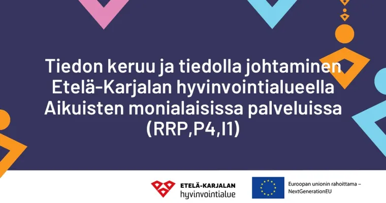 Tiedon keruu ja tiedolla johtaminen Etelä-Karjalan hyvinvointialueella Aikuisten monialaisissa palveluissa(RRP, P4, I1)