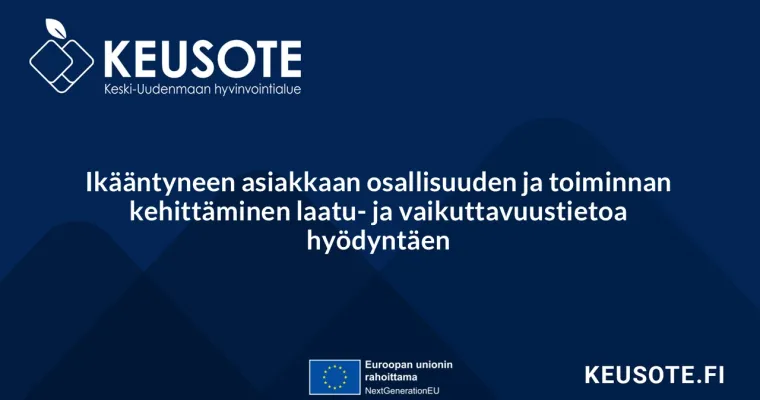 Ikääntyneen asiakkaan osallisuuden ja toiminnan kehittäminen laatu- ja vaikuttavuustietoa hyödyntäen​, Keski-Uudenmaan hyvinvointialue (RRP, P4, I3)