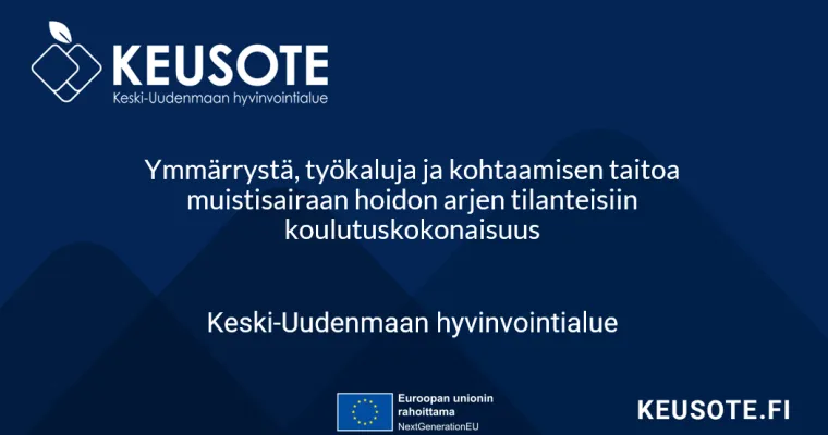 Ymmärrystä, työkaluja ja kohtaamisen taitoa muistisairaan hoidon arjen tilanteisiin koulutuskokonaisuus, Keski-Uudenmaan HVA (RRP, P4, I1)