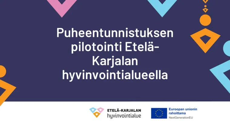 Puheentunnistuksen pilotointi Etelä-Karjalan hyvinvointialueella (RRP, P4, I4)