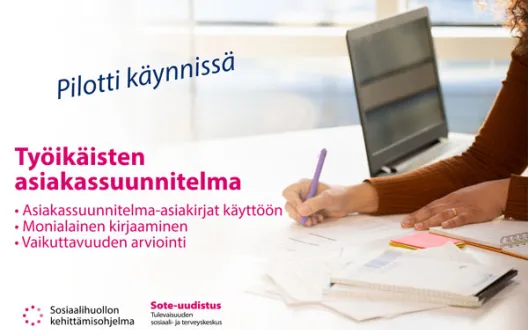 Työikäisten asiakassuunnitelmapilotti: asiakassuunnitelma-asiakirjat käyttöön, monialainen kirjaaminen ja vaikuttavuuden arviointi.