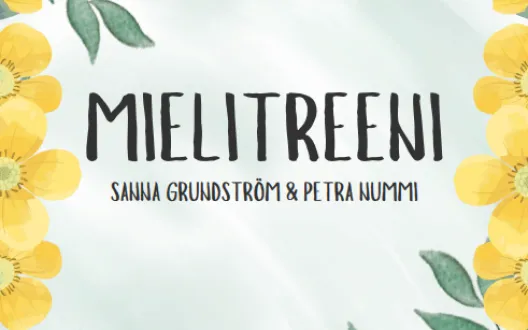 Kuvassa on teksti Mielitreeni Petra Nummi ja Sanna Grundström. Kuvaa kehystää keltaiset kukat ja vihreät lehdet