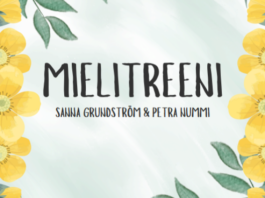 Kuvassa on teksti Mielitreeni Petra Nummi ja Sanna Grundström. Kuvaa kehystää keltaiset kukat ja vihreät lehdet