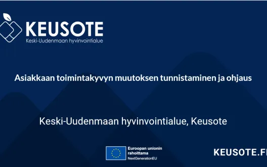 Aiheen otsikko: Asiakkaan toimintakyvyn muutoksen tunnistaminen ja ohjaus,  Keski-Uudenmaan hyvinvointialue. EU-unionin rahoittama