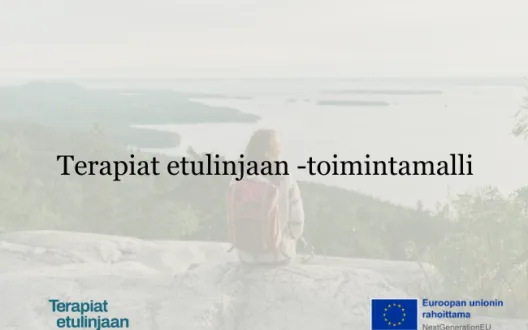 Kuvistuskuva, jossa lukee Terapiat etulinjaan -toimintamalli ja lisäksi siinä on Terapiat etulinjaan logo sekä EU:n rahoittama -logo.
