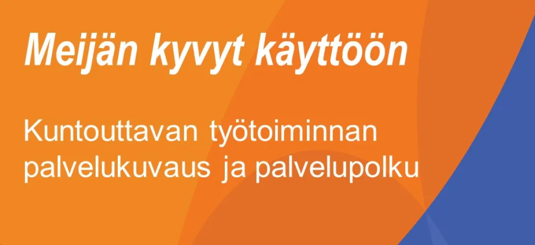 Kuntouttavan työtoiminnan palvelukuvaus ja palvelupolku - Meijän kyvyt käyttöön -hanke
