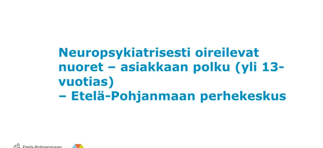 Neuropsykiatrisesti oireilevat nuoret – asiakkaan polku (yli 13-vuotias) - Perhekeskus Etelä-Pohjanmaa