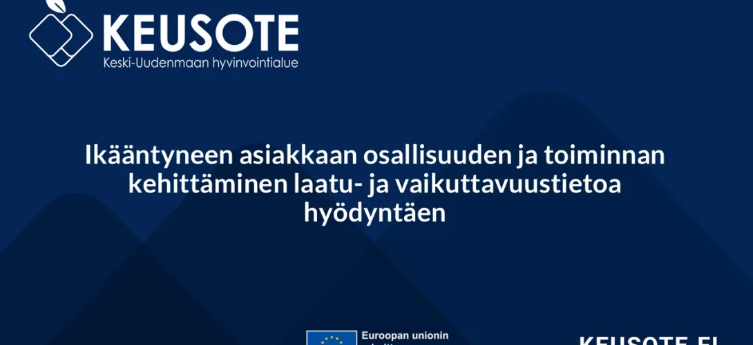 Ikääntyneen asiakkaan osallisuuden ja toiminnan kehittäminen laatu- ja vaikuttavuustietoa hyödyntäen​, Keski-Uudenmaan hyvinvointialue (RRP, P4, I3)