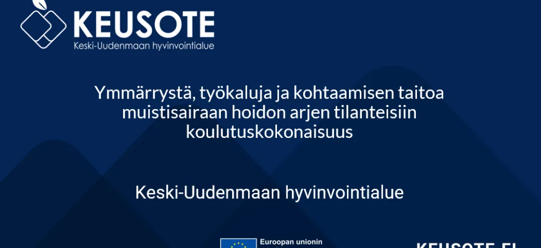 Ymmärrystä, työkaluja ja kohtaamisen taitoa muistisairaan hoidon arjen tilanteisiin koulutuskokonaisuus, Keski-Uudenmaan HVA (RRP, P4, I1)