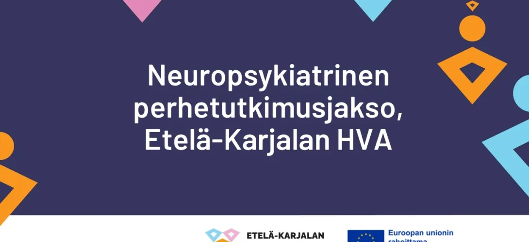 Neuropsykiatrinen perhetutkimusjakso, Etelä-Karjalan HVA , Sujuvat palvelut-valmennus (RRP, P4, I1)