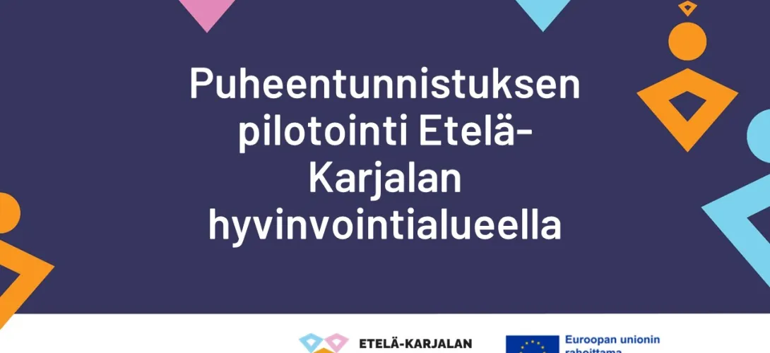 Puheentunnistuksen pilotointi Etelä-Karjalan hyvinvointialueella (RRP, P4, I4)