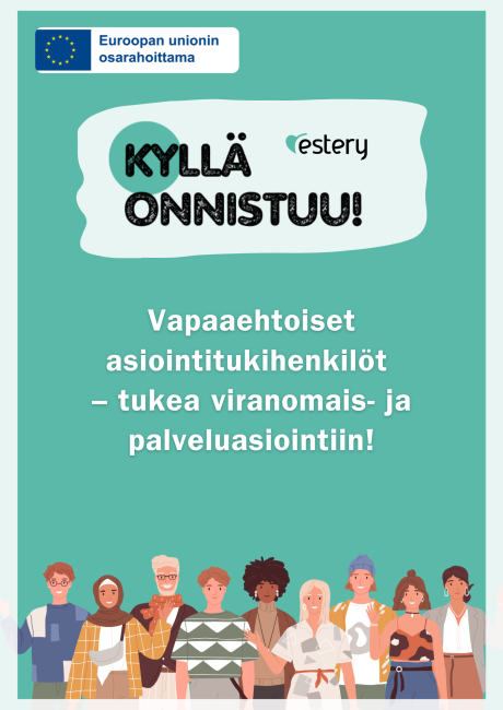 Juliste, jossa lukee "Kyllä onnistuu! Vapaaehtoiset asiointitukihenkilöt – tukea viranomais- ja palveluasiointiin!" Ylhäällä on Euroopan unionin osarahoittama -logo ja Esteryn logo. Kuvan alareunassa on piirrosjoukko eri-ikäisiä ja monimuotoisia ihmisiä rinnakkain.